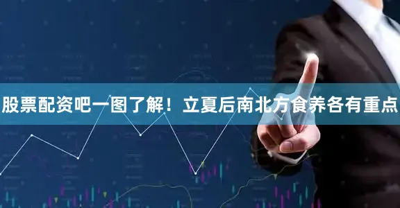 股票配资吧一图了解！立夏后南北方食养各有重点